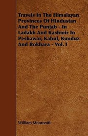 Cover of: Travels in the Himalayan Provinces of Hindustan and the Punjab  In Ladakh and Kashmir in Peshawar Kabul Kunduz and Bokhara  Vol I