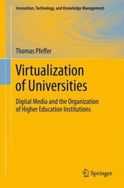 Virtualization Of Universities Digital Media And The Organization Of Higher Education Institutions by Thomas Pfeffer