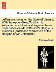 Cover of: Jeffersons Notes on the State of Virginia With the Appendixesto Which Is Subjoined a Sublime and Argumentative Dissertation on Mr Jeffersons Reli