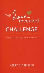 Cover of: The Love Revealed Challenge 45 Days To Discovering Gods Authentic Love