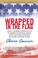 Cover of: Wrapped In The Flag How I Escaped The Radical Right And Why It Matters Now