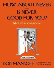 How About Never Is Never Good For You My Life In Cartoons by Robert Mankoff
