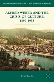 Cover of: Alfred Weber And The Crisis Of Culture 18901933 by 