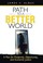 Cover of: Path To A Better World A Plan For Prosperity Opportunity And Economic Justice