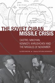 The Soviet Cuban Missile Crisis Castro Mikoyan Kennedy Khrushchev And The Missiles Of November by Svetlana Savranskaya