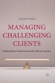 Cover of: Managing Challenging Clients Building Effective Relationships With Difficult Customers