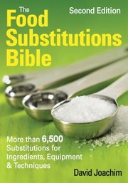 The Food Substitutions Bible More Than 6500 Substitutions For Ingredients Equipment Techniques by David Joachim