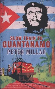 Cover of: Slow Train To Guantnamo A Rail Odyssey Through Cuba In The Last Days Of The Castros