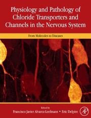 Physiology And Pathology Of Chloride Transporters And Channels In The Nervous System From Molecules To Diseases by Eric Delpire