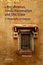Liberalization Hindu Nationalism And The State A Biography Of Gujarat by Nikita Sud