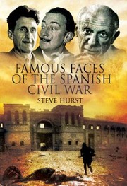 Famous Faces Of The Spanish Civil War Writers And Artists In The Conflict 19361939 by Steve Hurst