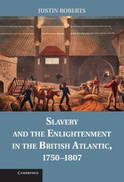 Cover of: Slavery And The Enlightenment In The British Atlantic 17501807 by Justin Roberts