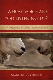 Cover of: Whose Voice Are You Listening To A Comparison Of The Catholic Catechism To The Bible by 