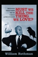 Must We Kill The Thing We Love Emersonian Perfectionism And The Films Of Alfred Hitchcock by William Rothman