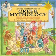 Cover of: A Childs Introduction To Greek Mythology The Stories Of The Gods Goddesses Heroes Monsters And Other Mythical Creatures