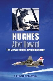 Hughes After Howard The Story Of Hughes Aircraft Company by D. Kenneth Richardson