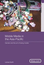 Cover of: Mobile Media In The Asiapacific Gender And The Art Of Being Mobile