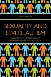 Cover of: Sexuality And Severe Autism A Practical Guide For Parents Caregivers And Health Educators