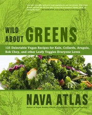 Cover of: Wild About Greens 125 Delectable Vegan Recipes For Kale Collards Arugula Bok Choy And Other Leafy Veggies Everyone Loves
