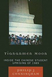 Tiananmen Moon Inside The Chinese Student Uprising Of 1989 by Philip J. Cunningham