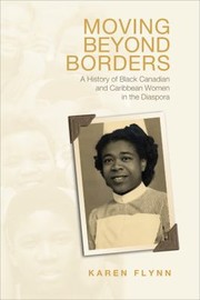 Moving Beyond Borders A History Of Black Canadian And Caribbean Women In The Diaspora by Karen Flynn