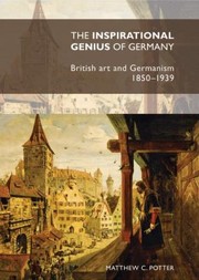 Cover of: The Inspirational Genius Of Germany British Art And Germanism 18501939
