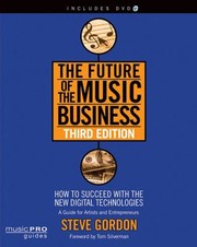 The Future Of The Music Business How To Succeed With The New Digital Technologies A Guide For Artists And Entrepreneurs by Steve Gordon