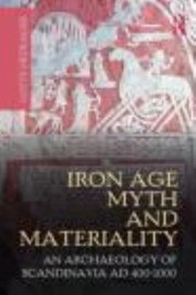 Cover of: Iron Age Myth And Materiality An Archaeology Of Scandinavia Ad 4001000 by 