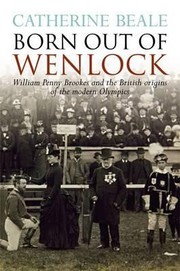Cover of: Born Out Of Wenlock William Penny Brookes And The British Origins Of The Modern Olympics by 