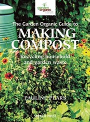 Cover of: The Garden Organic Guide To Making Compost Recycling Household And Garden Waste by 