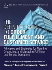 Cover of: The Definitive Guide To Order Fulfillment And Customer Service Principles And Strategies For Planning Organizing And Managing Fulfillment And Service Operations