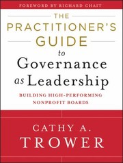 The Practitioners Guide To Governance As Leadership Building Highperforming Nonprofit Boards by Cathy A. Trower