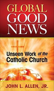 Cover of: Global Good News: Unseen Work of the Catholic Church