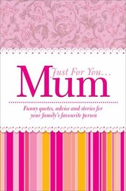 Cover of: Just For You Mum Funny Quotes Advice And Stories For Your Familys Favourite Person
