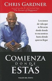 Cover of: Comienza Donde Ests Lecciones De Vida Que Te Llevarn Desde Donde Te Encuentras Hasta Donde Quieras Llegar by 