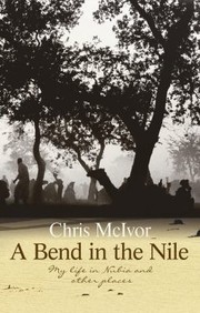 Cover of: A Bend In The Nile My Life In Nubia And Other Places