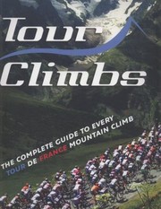 Cover of: Tour Climbs The Complete Guide To Every Mountain Stage On The Tour De France