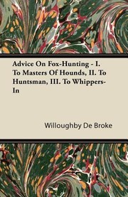 Cover of: Advice on FoxHunting  I to Masters of Hounds II to Huntsman III to WhippersIn