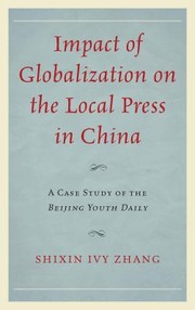 Impact Of Globalization On The Local Press In China A Case Study Of The Beijing Youth Daily by Shixin Ivy Zhang