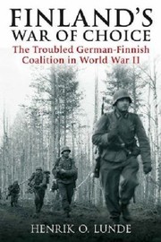 Finlands War Of Choice The Troubled Germanfinnish Coalition In World War Ii by Henrik O. Lunde