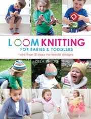 Cover of: Loom Knitting For Babies Toddlers 30 Easy Noneedle Designs For All Loom Knitters
