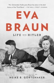 Cover of: Eva Braun Life With Hitler by Heike B. Görtemaker, Heike B. Grtemaker, Heike B. Görtemaker, Heike B. Searls, Damion, Translator. Gortemaker, Damion Searls, Heike B. Gortemaker