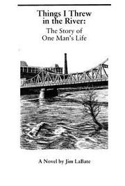 Cover of: Things I Threw In The River The Story Of One Mans Life