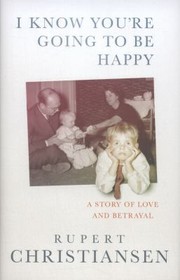 Cover of: I Know Youre Going To Be Happy A Story Of Love And Betrayal