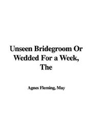 The unseen bridegroom, or, Wedded for a week by May Agnes Fleming