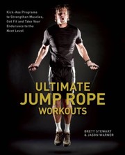 Cover of: Ultimate Jump Rope Workouts Kickass Programs To Strengthen Muscles Get Fit And Take Your Endurance To The Next Level