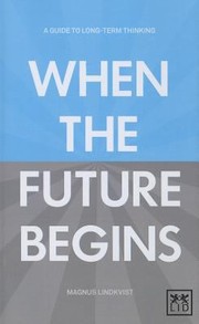 When Does The Future Begin A Guide To Longterm Thinking by Mangus Lindkvist