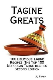 Cover of: Tagine Greats 100 Delicious Tagine Recipes The Top 100 Moroccan Tajine Recipes Second