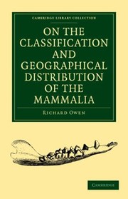 Cover of: On The Classification And Geographical Distribution Of The Mammalia Being The Lecture On Sir Robert Reades Foundation Delivered Before The University Of Cambridge In The Senatehouse May 10 1859 To Which Is Added An Appendix On The Gorilla And On The Extinction And Transmutation Of Species by 