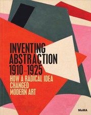 Cover of: Inventing Abstraction 19101925 How A Radical Idea Changed Modern Art